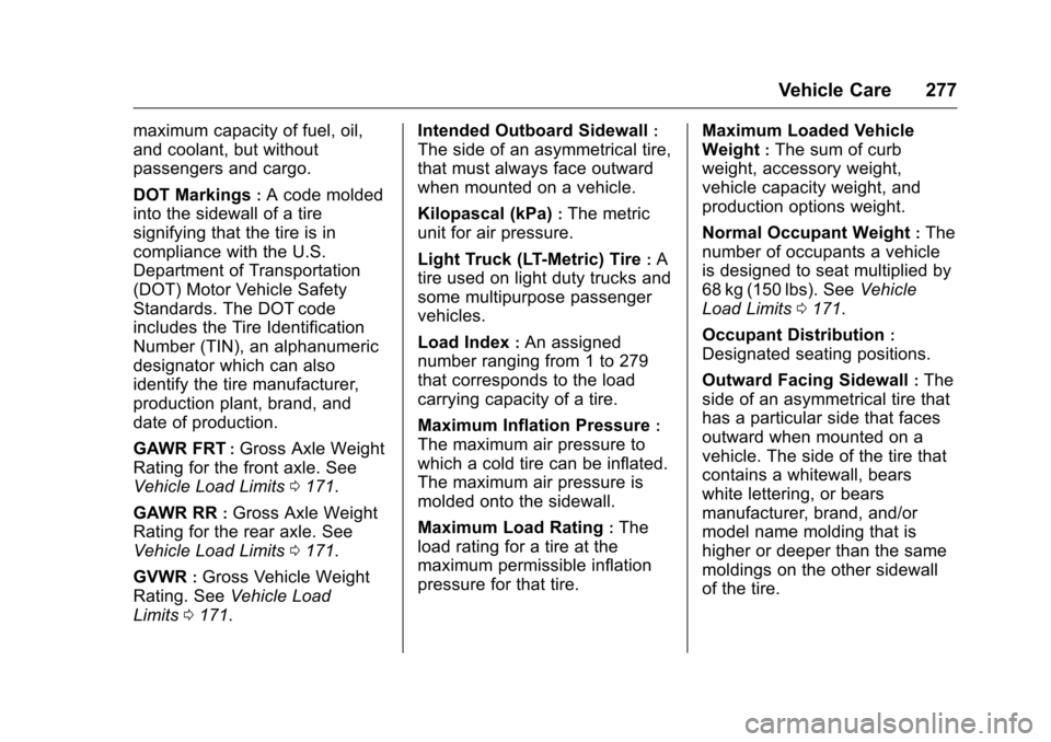 CHEVROLET VOLT 2017 2.G Owners Manual Chevrolet VOLT Owner Manual (GMNA-Localizing-U.S./Canada/Mexico-
9807421) - 2017 - CRC - 11/18/15
Vehicle Care 277
maximum capacity of fuel, oil,
and coolant, but without
passengers and cargo.
DOT Mar