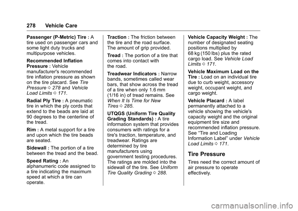 CHEVROLET VOLT 2017 2.G Owners Manual Chevrolet VOLT Owner Manual (GMNA-Localizing-U.S./Canada/Mexico-
9807421) - 2017 - CRC - 11/18/15
278 Vehicle Care
Passenger (P-Metric) Tire:A
tire used on passenger cars and
some light duty trucks an