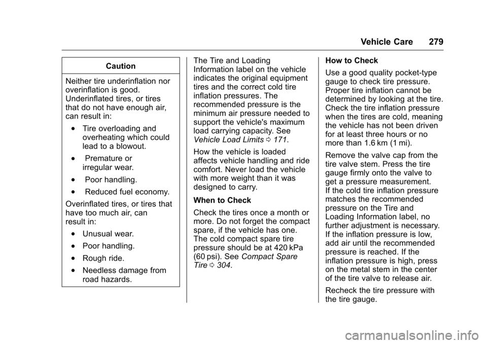 CHEVROLET VOLT 2017 2.G Owners Manual Chevrolet VOLT Owner Manual (GMNA-Localizing-U.S./Canada/Mexico-
9807421) - 2017 - CRC - 11/18/15
Vehicle Care 279
Caution
Neither tire underinflation nor
overinflation is good.
Underinflated tires, o