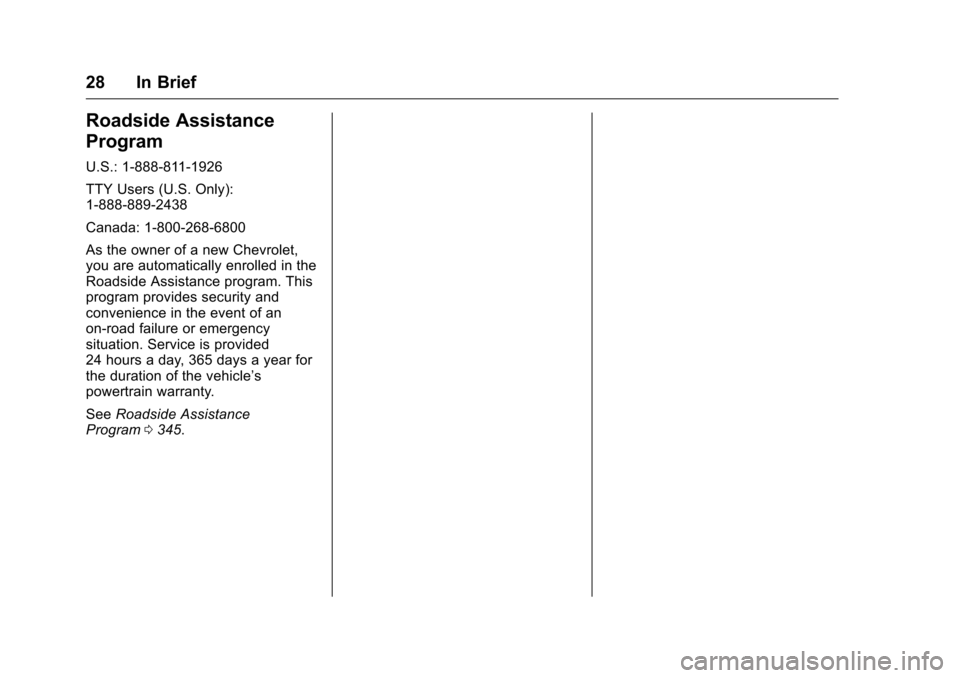 CHEVROLET VOLT 2017 2.G Owners Manual Chevrolet VOLT Owner Manual (GMNA-Localizing-U.S./Canada/Mexico-
9807421) - 2017 - CRC - 11/18/15
28 In Brief
Roadside Assistance
Program
U.S.: 1-888-811-1926
TTY Users (U.S. Only):
1-888-889-2438
Can