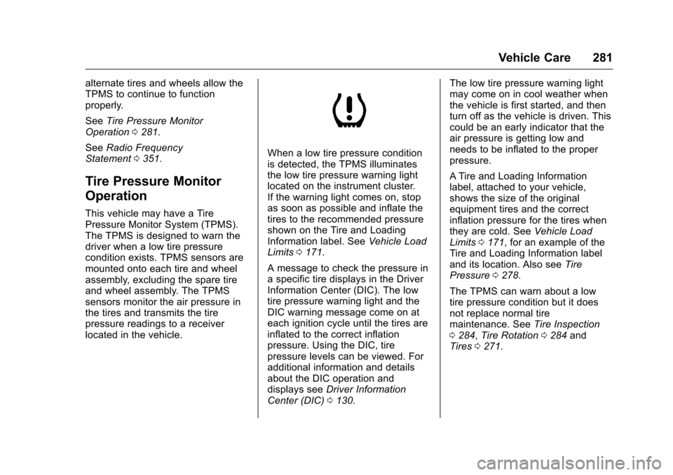 CHEVROLET VOLT 2017 2.G Owners Manual Chevrolet VOLT Owner Manual (GMNA-Localizing-U.S./Canada/Mexico-
9807421) - 2017 - CRC - 11/18/15
Vehicle Care 281
alternate tires and wheels allow the
TPMS to continue to function
properly.
SeeTire P