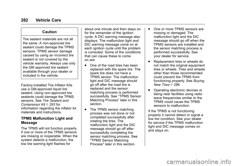 CHEVROLET VOLT 2017 2.G Owners Manual Chevrolet VOLT Owner Manual (GMNA-Localizing-U.S./Canada/Mexico-
9807421) - 2017 - CRC - 11/18/15
282 Vehicle Care
Caution
Tire sealant materials are not all
the same. A non-approved tire
sealant coul CHEVROLET VOLT 2017 2.G Owners Manual Chevrolet VOLT Owner Manual (GMNA-Localizing-U.S./Canada/Mexico-
9807421) - 2017 - CRC - 11/18/15
282 Vehicle Care
Caution
Tire sealant materials are not all
the same. A non-approved tire
sealant coul