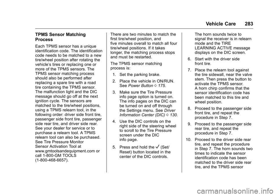 CHEVROLET VOLT 2017 2.G Owners Manual Chevrolet VOLT Owner Manual (GMNA-Localizing-U.S./Canada/Mexico-
9807421) - 2017 - CRC - 11/18/15
Vehicle Care 283
TPMS Sensor Matching
Process
Each TPMS sensor has a unique
identification code. The i