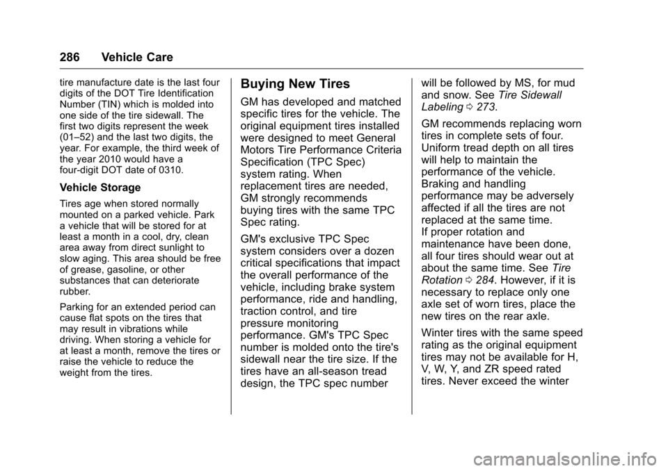 CHEVROLET VOLT 2017 2.G Owners Manual Chevrolet VOLT Owner Manual (GMNA-Localizing-U.S./Canada/Mexico-
9807421) - 2017 - CRC - 11/18/15
286 Vehicle Care
tire manufacture date is the last four
digits of the DOT Tire Identification
Number (