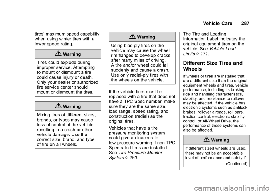 CHEVROLET VOLT 2017 2.G Owners Manual Chevrolet VOLT Owner Manual (GMNA-Localizing-U.S./Canada/Mexico-
9807421) - 2017 - CRC - 11/18/15
Vehicle Care 287
tires’maximum speed capability
when using winter tires with a
lower speed rating.
{