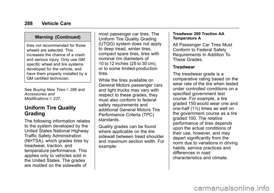 CHEVROLET VOLT 2017 2.G Owners Manual Chevrolet VOLT Owner Manual (GMNA-Localizing-U.S./Canada/Mexico-
9807421) - 2017 - CRC - 11/18/15
288 Vehicle Care
Warning (Continued)
tires not recommended for those
wheels are selected. This
increas CHEVROLET VOLT 2017 2.G Owners Manual Chevrolet VOLT Owner Manual (GMNA-Localizing-U.S./Canada/Mexico-
9807421) - 2017 - CRC - 11/18/15
288 Vehicle Care
Warning (Continued)
tires not recommended for those
wheels are selected. This
increas