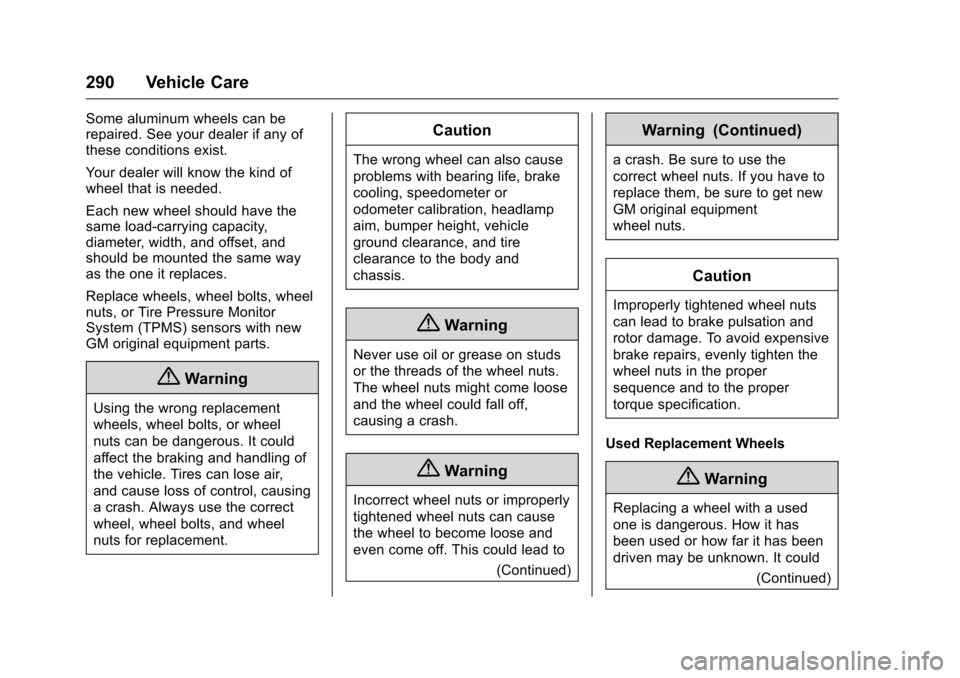 CHEVROLET VOLT 2017 2.G Owners Manual Chevrolet VOLT Owner Manual (GMNA-Localizing-U.S./Canada/Mexico-
9807421) - 2017 - CRC - 11/18/15
290 Vehicle Care
Some aluminum wheels can be
repaired. See your dealer if any of
these conditions exis CHEVROLET VOLT 2017 2.G Owners Manual Chevrolet VOLT Owner Manual (GMNA-Localizing-U.S./Canada/Mexico-
9807421) - 2017 - CRC - 11/18/15
290 Vehicle Care
Some aluminum wheels can be
repaired. See your dealer if any of
these conditions exis