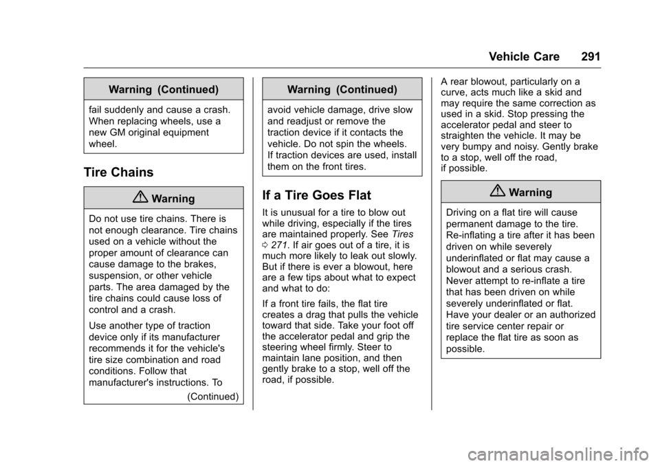 CHEVROLET VOLT 2017 2.G Owners Manual Chevrolet VOLT Owner Manual (GMNA-Localizing-U.S./Canada/Mexico-
9807421) - 2017 - CRC - 11/18/15
Vehicle Care 291
Warning (Continued)
fail suddenly and cause a crash.
When replacing wheels, use a
new