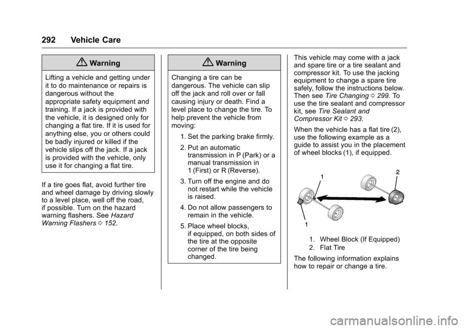 CHEVROLET VOLT 2017 2.G Owners Manual Chevrolet VOLT Owner Manual (GMNA-Localizing-U.S./Canada/Mexico-
9807421) - 2017 - CRC - 11/18/15
292 Vehicle Care
{Warning
Lifting a vehicle and getting under
it to do maintenance or repairs is
dange