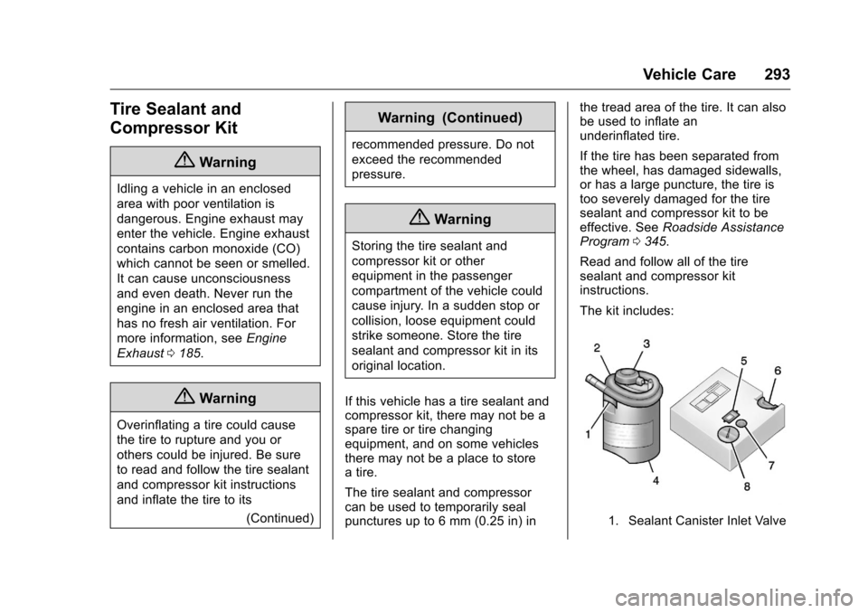 CHEVROLET VOLT 2017 2.G Owners Manual Chevrolet VOLT Owner Manual (GMNA-Localizing-U.S./Canada/Mexico-
9807421) - 2017 - CRC - 11/18/15
Vehicle Care 293
Tire Sealant and
Compressor Kit
{Warning
Idling a vehicle in an enclosed
area with po