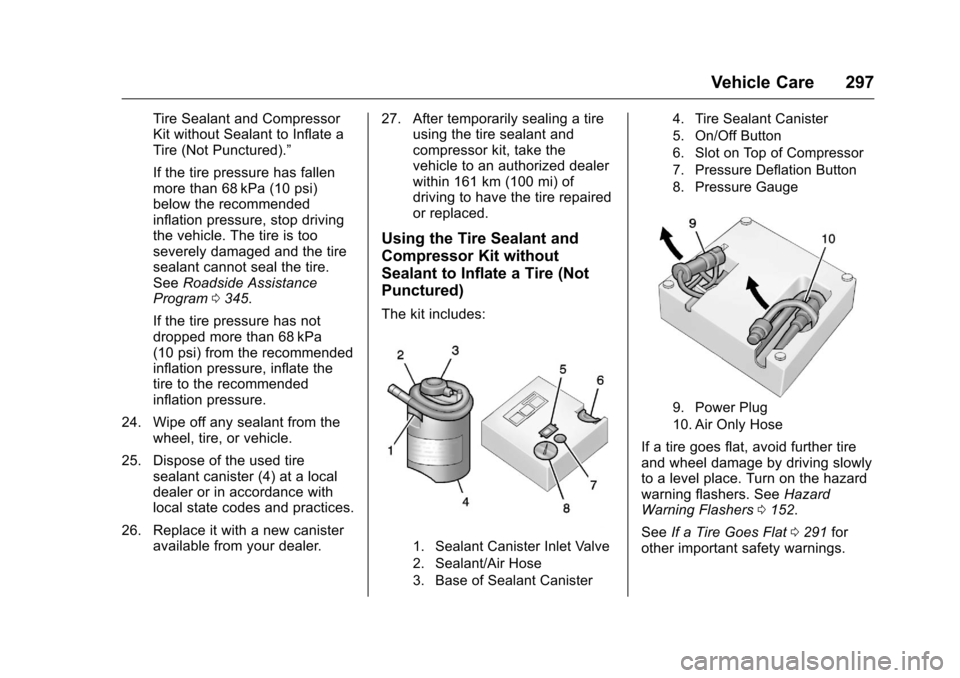 CHEVROLET VOLT 2017 2.G Owners Manual Chevrolet VOLT Owner Manual (GMNA-Localizing-U.S./Canada/Mexico-
9807421) - 2017 - CRC - 11/18/15
Vehicle Care 297
Tire Sealant and Compressor
Kit without Sealant to Inflate a
Tire (Not Punctured).” CHEVROLET VOLT 2017 2.G Owners Manual Chevrolet VOLT Owner Manual (GMNA-Localizing-U.S./Canada/Mexico-
9807421) - 2017 - CRC - 11/18/15
Vehicle Care 297
Tire Sealant and Compressor
Kit without Sealant to Inflate a
Tire (Not Punctured).”