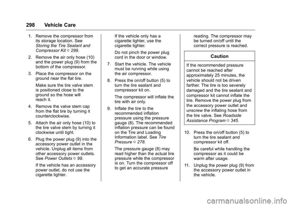 CHEVROLET VOLT 2017 2.G Owners Manual Chevrolet VOLT Owner Manual (GMNA-Localizing-U.S./Canada/Mexico-
9807421) - 2017 - CRC - 11/18/15
298 Vehicle Care
1. Remove the compressor fromits storage location. See
Storing the Tire Sealant and
C CHEVROLET VOLT 2017 2.G Owners Manual Chevrolet VOLT Owner Manual (GMNA-Localizing-U.S./Canada/Mexico-
9807421) - 2017 - CRC - 11/18/15
298 Vehicle Care
1. Remove the compressor fromits storage location. See
Storing the Tire Sealant and
C