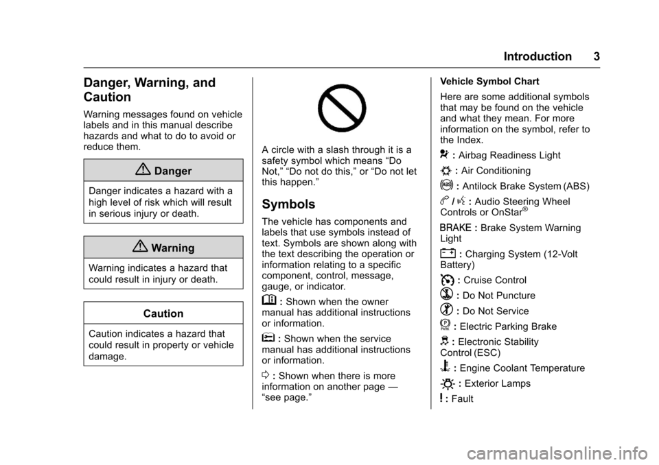 CHEVROLET VOLT 2017 2.G Owners Manual Chevrolet VOLT Owner Manual (GMNA-Localizing-U.S./Canada/Mexico-
9807421) - 2017 - CRC - 11/18/15
Introduction 3
Danger, Warning, and
Caution
Warning messages found on vehicle
labels and in this manua