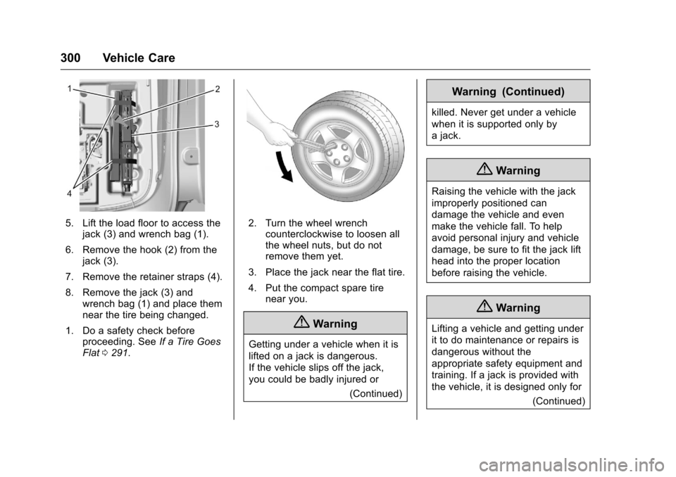 CHEVROLET VOLT 2017 2.G User Guide Chevrolet VOLT Owner Manual (GMNA-Localizing-U.S./Canada/Mexico-
9807421) - 2017 - CRC - 11/18/15
300 Vehicle Care
5. Lift the load floor to access thejack (3) and wrench bag (1).
6. Remove the hook (