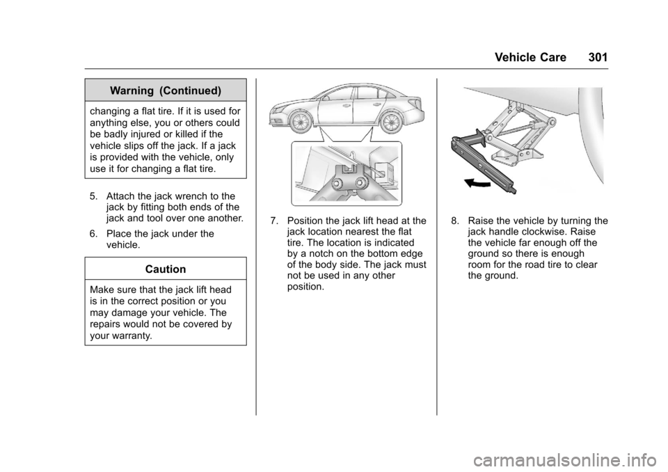 CHEVROLET VOLT 2017 2.G Owners Manual Chevrolet VOLT Owner Manual (GMNA-Localizing-U.S./Canada/Mexico-
9807421) - 2017 - CRC - 11/18/15
Vehicle Care 301
Warning (Continued)
changing a flat tire. If it is used for
anything else, you or oth CHEVROLET VOLT 2017 2.G Owners Manual Chevrolet VOLT Owner Manual (GMNA-Localizing-U.S./Canada/Mexico-
9807421) - 2017 - CRC - 11/18/15
Vehicle Care 301
Warning (Continued)
changing a flat tire. If it is used for
anything else, you or oth