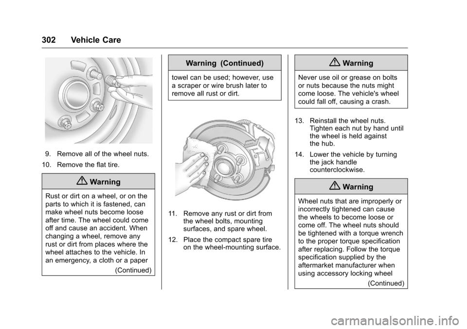 CHEVROLET VOLT 2017 2.G User Guide Chevrolet VOLT Owner Manual (GMNA-Localizing-U.S./Canada/Mexico-
9807421) - 2017 - CRC - 11/18/15
302 Vehicle Care
9. Remove all of the wheel nuts.
10. Remove the flat tire.
{Warning
Rust or dirt on a