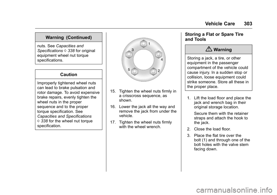 CHEVROLET VOLT 2017 2.G Owners Manual Chevrolet VOLT Owner Manual (GMNA-Localizing-U.S./Canada/Mexico-
9807421) - 2017 - CRC - 11/18/15
Vehicle Care 303
Warning (Continued)
nuts. SeeCapacities and
Specifications 0338 for original
equipmen