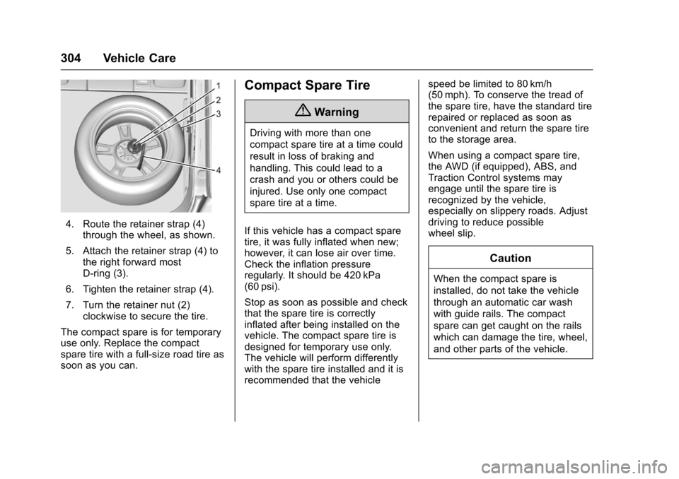 CHEVROLET VOLT 2017 2.G Owners Manual Chevrolet VOLT Owner Manual (GMNA-Localizing-U.S./Canada/Mexico-
9807421) - 2017 - CRC - 11/18/15
304 Vehicle Care
4. Route the retainer strap (4)through the wheel, as shown.
5. Attach the retainer st