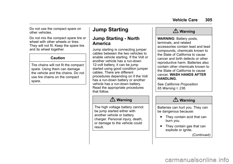 CHEVROLET VOLT 2017 2.G Owners Manual Chevrolet VOLT Owner Manual (GMNA-Localizing-U.S./Canada/Mexico-
9807421) - 2017 - CRC - 11/18/15
Vehicle Care 305
Do not use the compact spare on
other vehicles.
Do not mix the compact spare tire or
