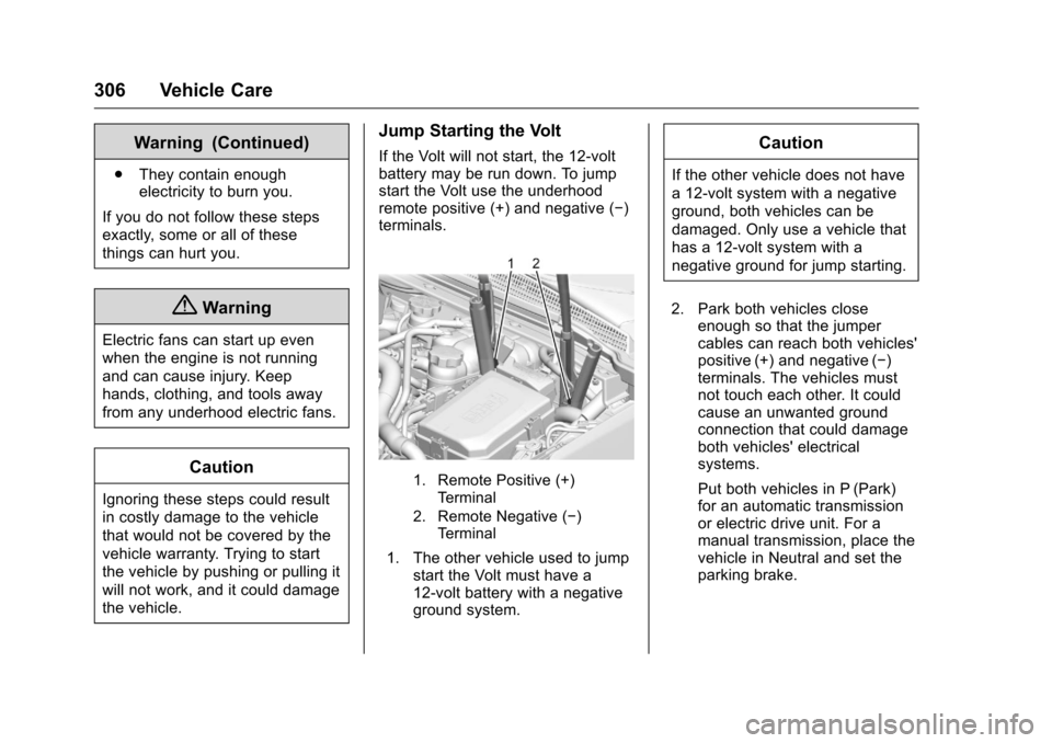 CHEVROLET VOLT 2017 2.G Owners Manual Chevrolet VOLT Owner Manual (GMNA-Localizing-U.S./Canada/Mexico-
9807421) - 2017 - CRC - 11/18/15
306 Vehicle Care
Warning (Continued)
.They contain enough
electricity to burn you.
If you do not follo