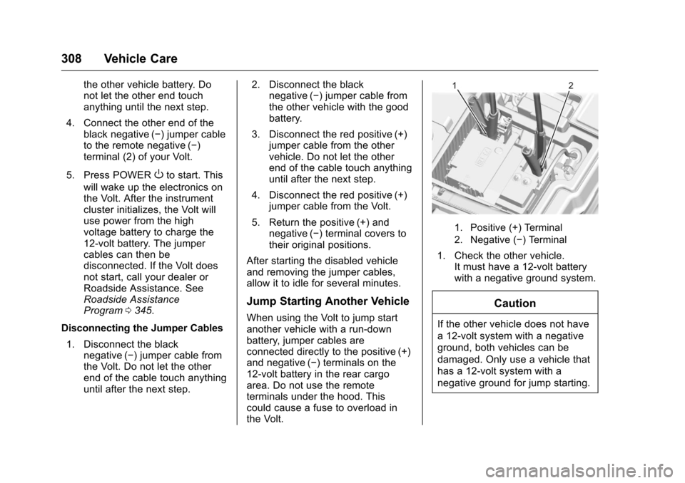 CHEVROLET VOLT 2017 2.G Owners Manual Chevrolet VOLT Owner Manual (GMNA-Localizing-U.S./Canada/Mexico-
9807421) - 2017 - CRC - 11/18/15
308 Vehicle Care
the other vehicle battery. Do
not let the other end touch
anything until the next ste