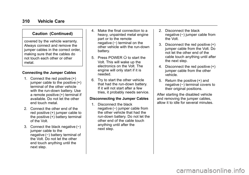 CHEVROLET VOLT 2017 2.G Owners Manual Chevrolet VOLT Owner Manual (GMNA-Localizing-U.S./Canada/Mexico-
9807421) - 2017 - CRC - 11/18/15
310 Vehicle Care
Caution (Continued)
covered by the vehicle warranty.
Always connect and remove the
ju