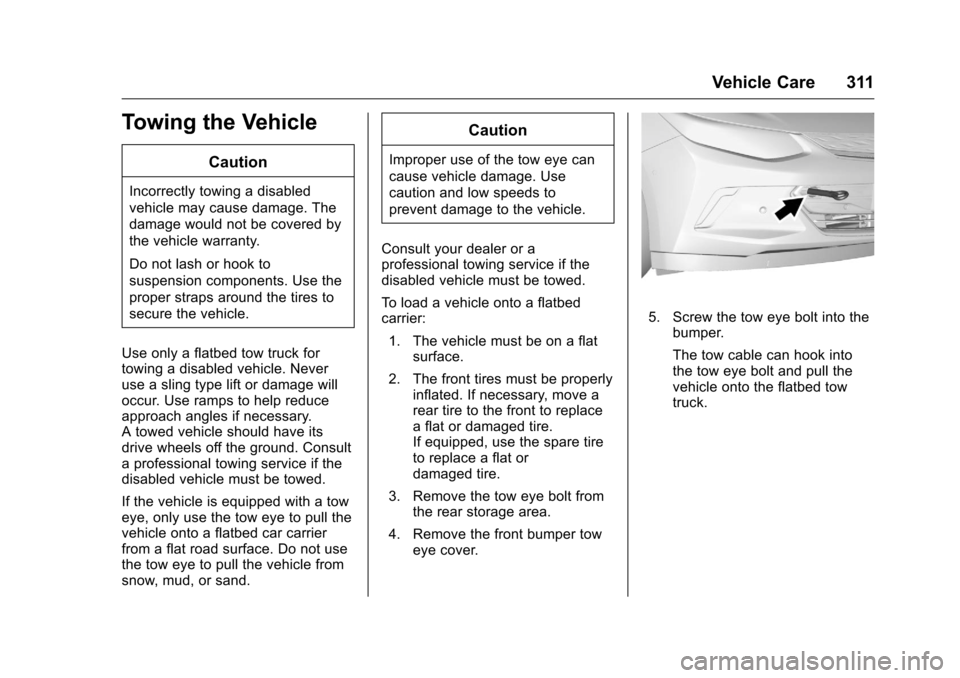 CHEVROLET VOLT 2017 2.G Owners Manual Chevrolet VOLT Owner Manual (GMNA-Localizing-U.S./Canada/Mexico-
9807421) - 2017 - CRC - 11/18/15
Vehicle Care 311
Towing the Vehicle
Caution
Incorrectly towing a disabled
vehicle may cause damage. Th