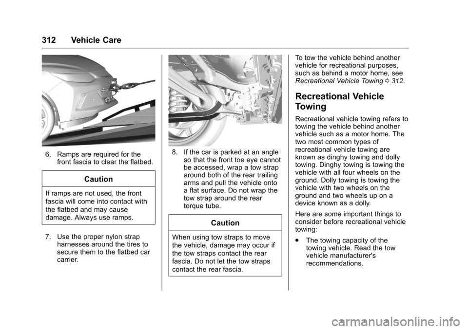 CHEVROLET VOLT 2017 2.G User Guide Chevrolet VOLT Owner Manual (GMNA-Localizing-U.S./Canada/Mexico-
9807421) - 2017 - CRC - 11/18/15
312 Vehicle Care
6. Ramps are required for thefront fascia to clear the flatbed.
Caution
If ramps are 