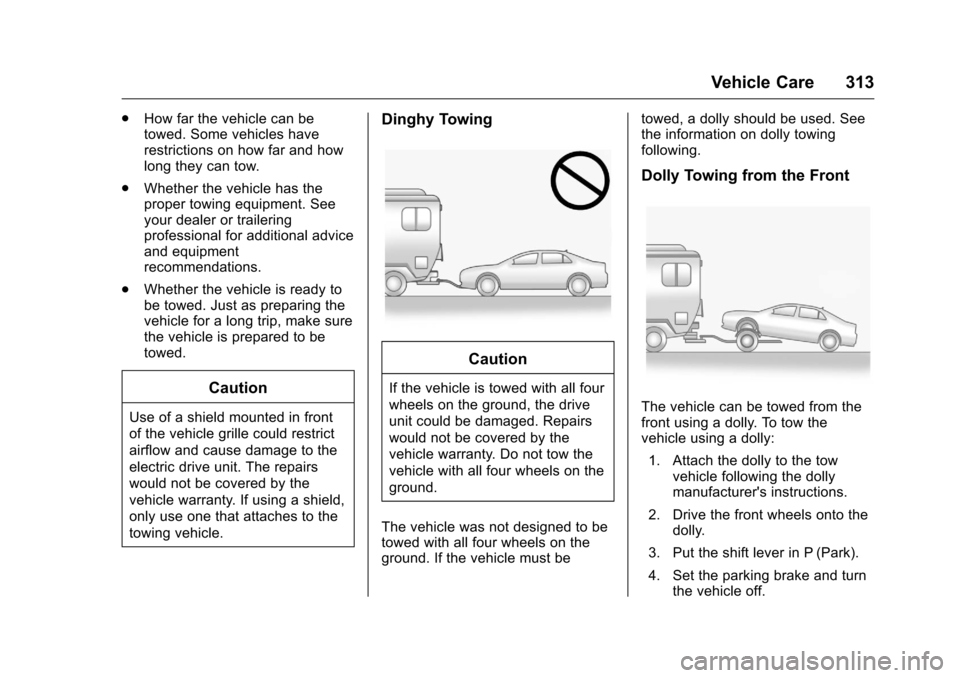 CHEVROLET VOLT 2017 2.G User Guide Chevrolet VOLT Owner Manual (GMNA-Localizing-U.S./Canada/Mexico-
9807421) - 2017 - CRC - 11/18/15
Vehicle Care 313
.How far the vehicle can be
towed. Some vehicles have
restrictions on how far and how