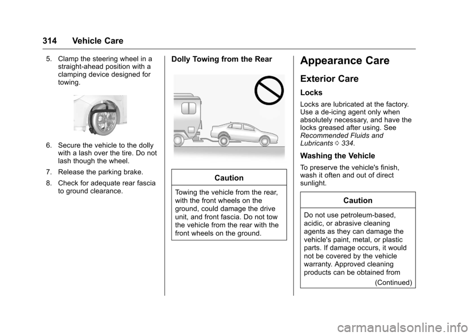 CHEVROLET VOLT 2017 2.G User Guide Chevrolet VOLT Owner Manual (GMNA-Localizing-U.S./Canada/Mexico-
9807421) - 2017 - CRC - 11/18/15
314 Vehicle Care
5. Clamp the steering wheel in astraight-ahead position with a
clamping device design