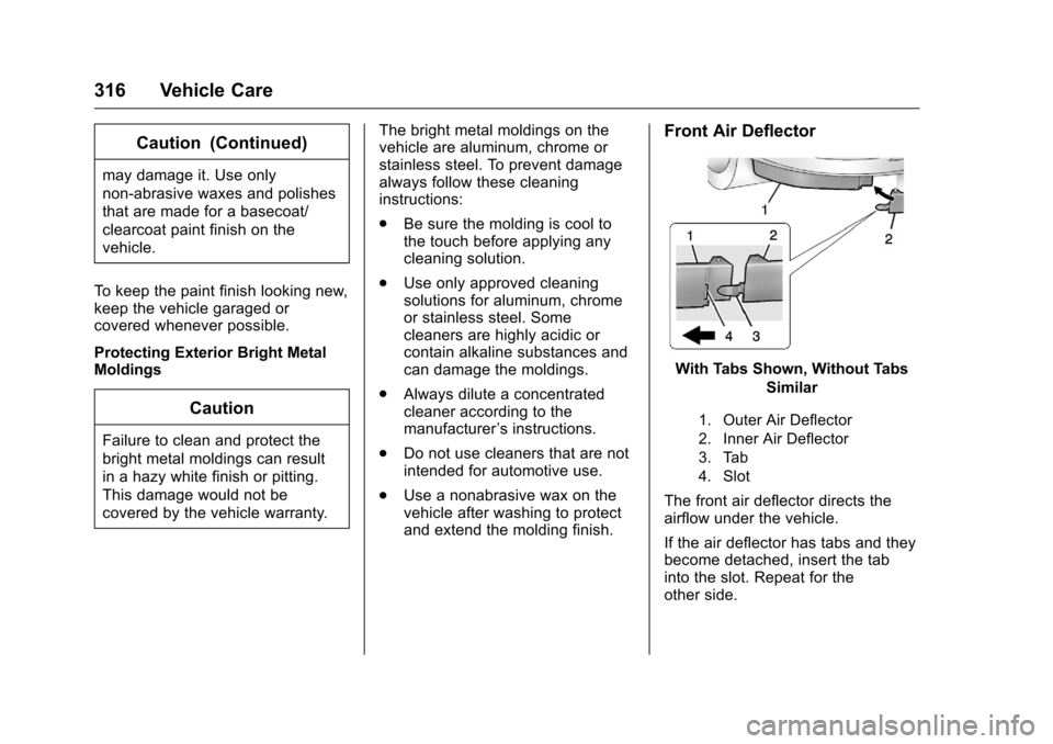 CHEVROLET VOLT 2017 2.G Owners Manual Chevrolet VOLT Owner Manual (GMNA-Localizing-U.S./Canada/Mexico-
9807421) - 2017 - CRC - 11/18/15
316 Vehicle Care
Caution (Continued)
may damage it. Use only
non-abrasive waxes and polishes
that are 