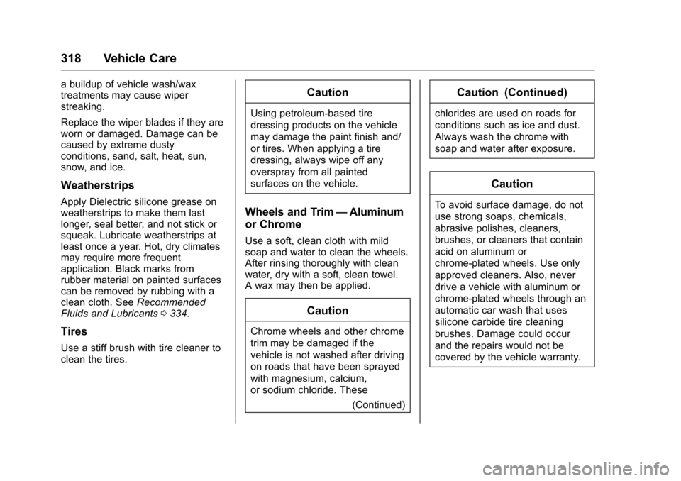 CHEVROLET VOLT 2017 2.G Owners Manual Chevrolet VOLT Owner Manual (GMNA-Localizing-U.S./Canada/Mexico-
9807421) - 2017 - CRC - 11/18/15
318 Vehicle Care
a buildup of vehicle wash/wax
treatments may cause wiper
streaking.
Replace the wiper CHEVROLET VOLT 2017 2.G Owners Manual Chevrolet VOLT Owner Manual (GMNA-Localizing-U.S./Canada/Mexico-
9807421) - 2017 - CRC - 11/18/15
318 Vehicle Care
a buildup of vehicle wash/wax
treatments may cause wiper
streaking.
Replace the wiper