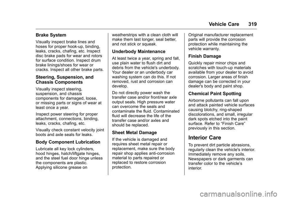 CHEVROLET VOLT 2017 2.G Owners Manual Chevrolet VOLT Owner Manual (GMNA-Localizing-U.S./Canada/Mexico-
9807421) - 2017 - CRC - 11/18/15
Vehicle Care 319
Brake System
Visually inspect brake lines and
hoses for proper hook-up, binding,
leak