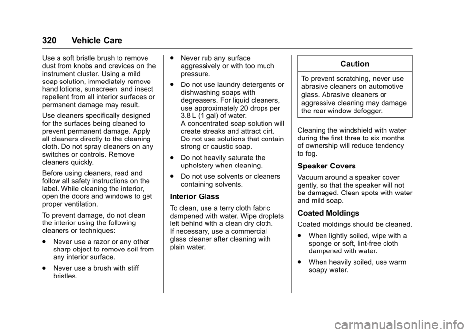CHEVROLET VOLT 2017 2.G Owners Manual Chevrolet VOLT Owner Manual (GMNA-Localizing-U.S./Canada/Mexico-
9807421) - 2017 - CRC - 11/18/15
320 Vehicle Care
Use a soft bristle brush to remove
dust from knobs and crevices on the
instrument clu CHEVROLET VOLT 2017 2.G Owners Manual Chevrolet VOLT Owner Manual (GMNA-Localizing-U.S./Canada/Mexico-
9807421) - 2017 - CRC - 11/18/15
320 Vehicle Care
Use a soft bristle brush to remove
dust from knobs and crevices on the
instrument clu