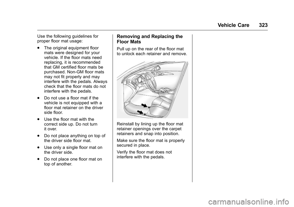 CHEVROLET VOLT 2017 2.G Owners Manual Chevrolet VOLT Owner Manual (GMNA-Localizing-U.S./Canada/Mexico-
9807421) - 2017 - CRC - 11/18/15
Vehicle Care 323
Use the following guidelines for
proper floor mat usage:
.The original equipment floo CHEVROLET VOLT 2017 2.G Owners Manual Chevrolet VOLT Owner Manual (GMNA-Localizing-U.S./Canada/Mexico-
9807421) - 2017 - CRC - 11/18/15
Vehicle Care 323
Use the following guidelines for
proper floor mat usage:
.The original equipment floo