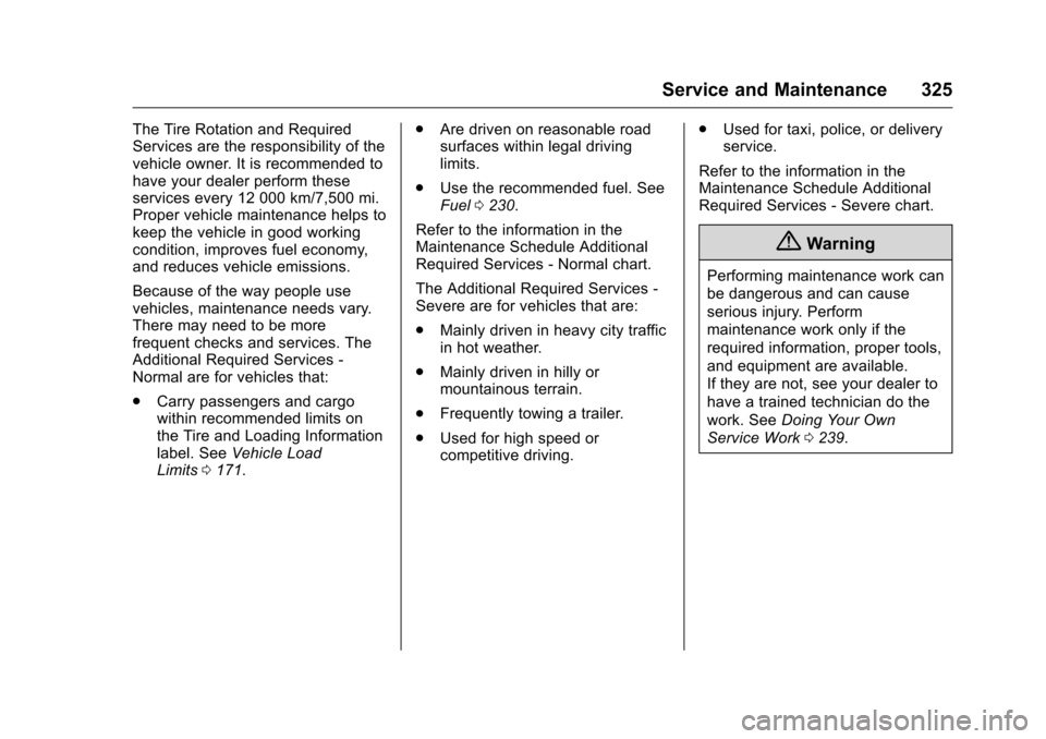 CHEVROLET VOLT 2017 2.G User Guide Chevrolet VOLT Owner Manual (GMNA-Localizing-U.S./Canada/Mexico-
9807421) - 2017 - CRC - 11/18/15
Service and Maintenance 325
The Tire Rotation and Required
Services are the responsibility of the
vehi