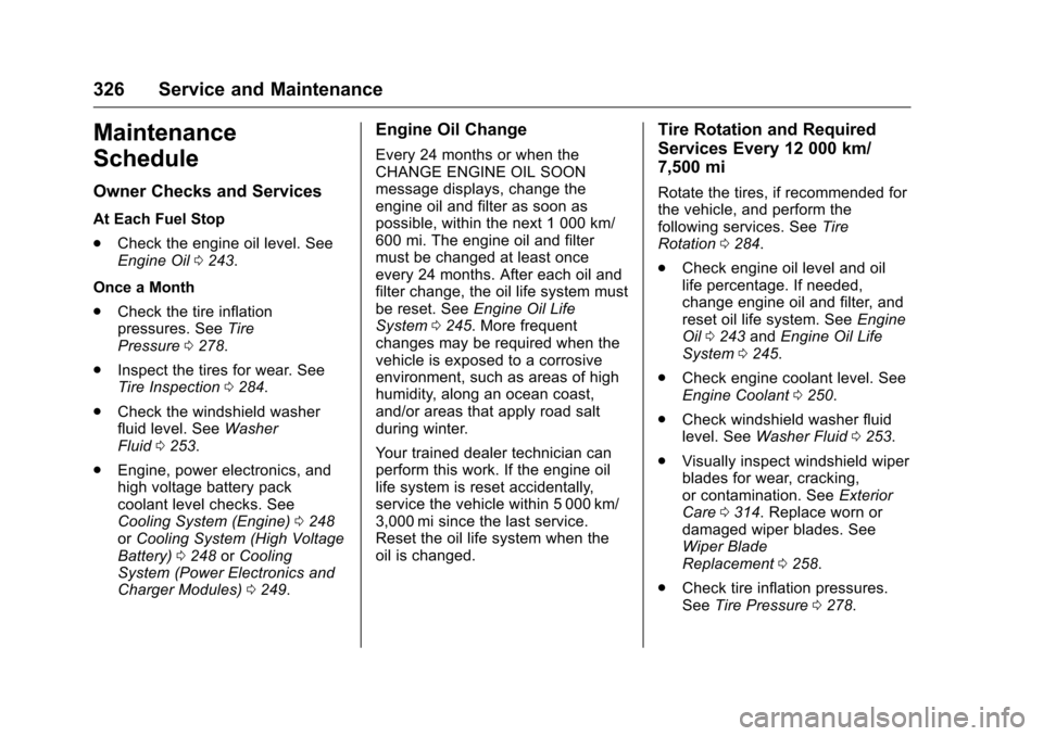 CHEVROLET VOLT 2017 2.G Owners Manual Chevrolet VOLT Owner Manual (GMNA-Localizing-U.S./Canada/Mexico-
9807421) - 2017 - CRC - 11/18/15
326 Service and Maintenance
Maintenance
Schedule
Owner Checks and Services
At Each Fuel Stop
.Check th