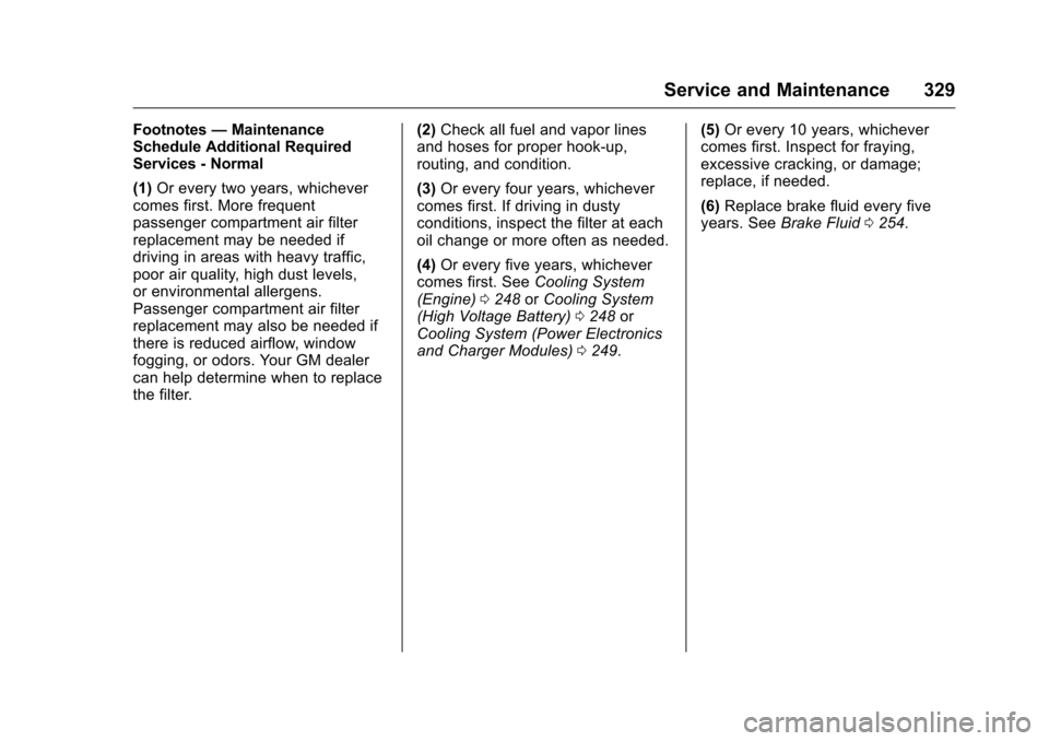 CHEVROLET VOLT 2017 2.G Owners Manual Chevrolet VOLT Owner Manual (GMNA-Localizing-U.S./Canada/Mexico-
9807421) - 2017 - CRC - 11/18/15
Service and Maintenance 329
Footnotes—Maintenance
Schedule Additional Required
Services - Normal
(1)