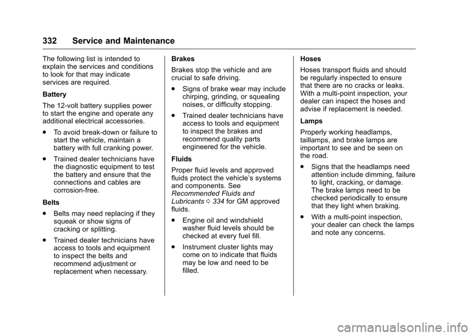 CHEVROLET VOLT 2017 2.G Owners Guide Chevrolet VOLT Owner Manual (GMNA-Localizing-U.S./Canada/Mexico-
9807421) - 2017 - CRC - 11/18/15
332 Service and Maintenance
The following list is intended to
explain the services and conditions
to l