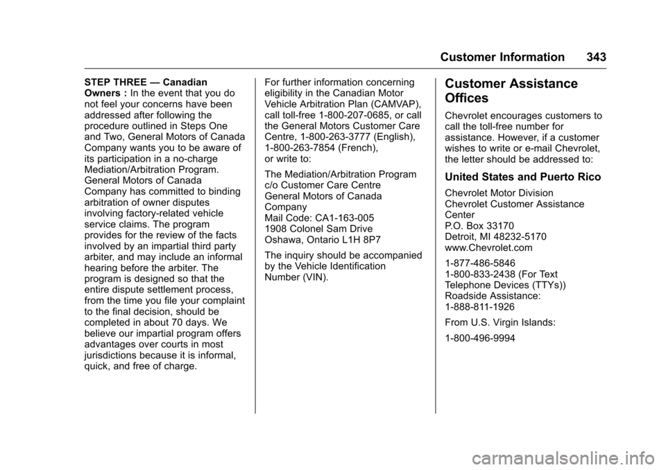 CHEVROLET VOLT 2017 2.G Owners Manual Chevrolet VOLT Owner Manual (GMNA-Localizing-U.S./Canada/Mexico-
9807421) - 2017 - CRC - 11/18/15
Customer Information 343
STEP THREE—Canadian
Owners : In the event that you do
not feel your concern