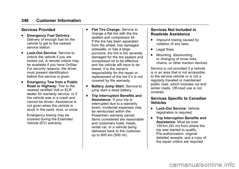 CHEVROLET VOLT 2017 2.G User Guide Chevrolet VOLT Owner Manual (GMNA-Localizing-U.S./Canada/Mexico-
9807421) - 2017 - CRC - 11/18/15
346 Customer Information
Services Provided
.Emergency Fuel Delivery:
Delivery of enough fuel for the
v