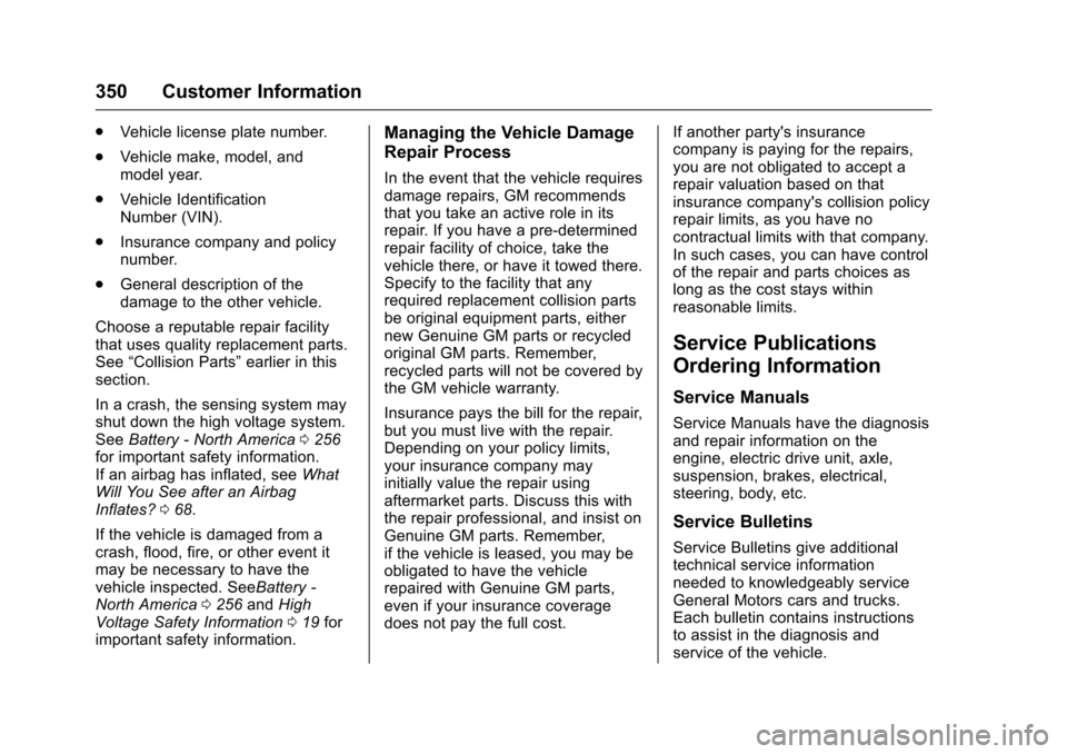 CHEVROLET VOLT 2017 2.G Owners Guide Chevrolet VOLT Owner Manual (GMNA-Localizing-U.S./Canada/Mexico-
9807421) - 2017 - CRC - 11/18/15
350 Customer Information
.Vehicle license plate number.
. Vehicle make, model, and
model year.
. Vehic