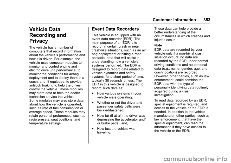 CHEVROLET VOLT 2017 2.G Owners Manual Chevrolet VOLT Owner Manual (GMNA-Localizing-U.S./Canada/Mexico-
9807421) - 2017 - CRC - 11/18/15
Customer Information 353
Vehicle Data
Recording and
Privacy
The vehicle has a number of
computers that