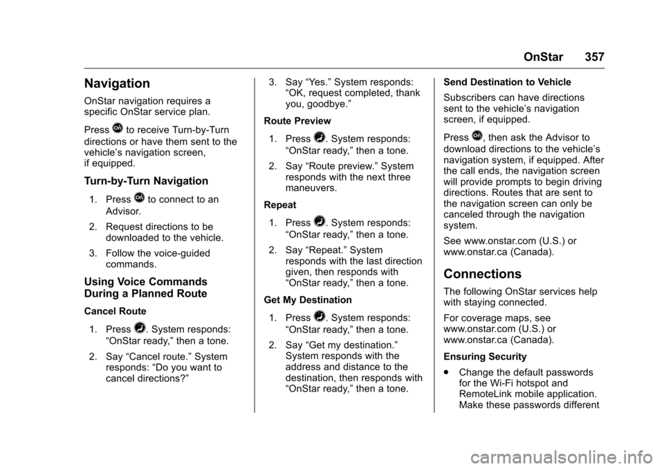 CHEVROLET VOLT 2017 2.G Owners Manual Chevrolet VOLT Owner Manual (GMNA-Localizing-U.S./Canada/Mexico-
9807421) - 2017 - CRC - 11/18/15
OnStar 357
Navigation
OnStar navigation requires a
specific OnStar service plan.
Press
Qto receive Tur CHEVROLET VOLT 2017 2.G Owners Manual Chevrolet VOLT Owner Manual (GMNA-Localizing-U.S./Canada/Mexico-
9807421) - 2017 - CRC - 11/18/15
OnStar 357
Navigation
OnStar navigation requires a
specific OnStar service plan.
Press
Qto receive Tur