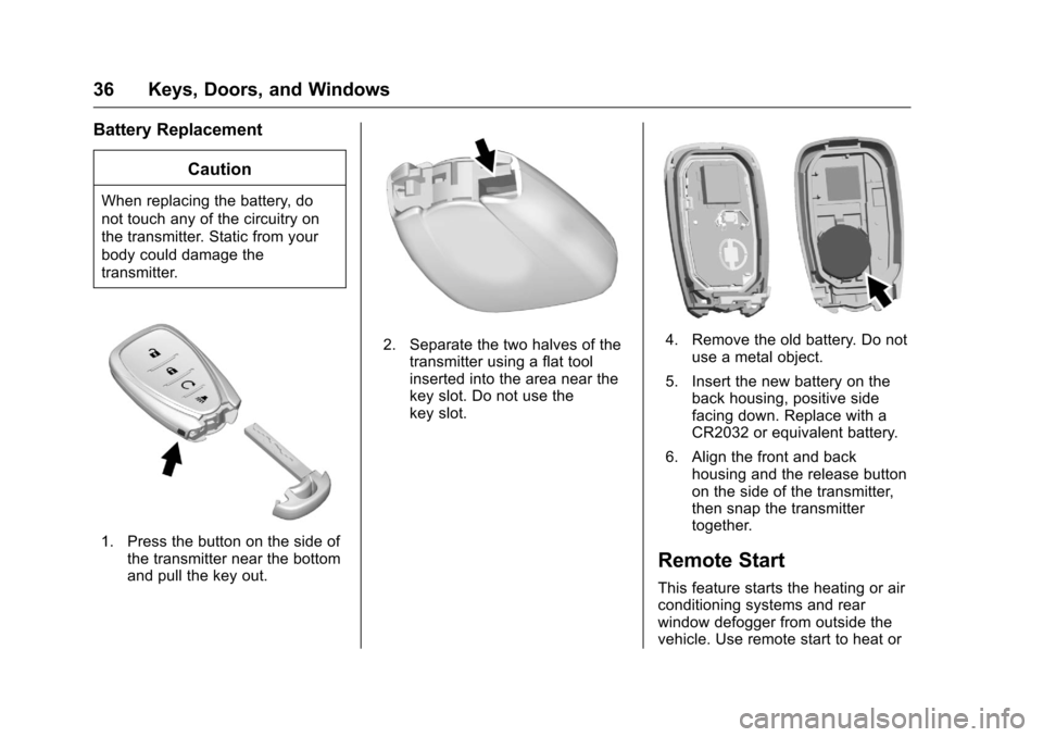 CHEVROLET VOLT 2017 2.G Owners Guide Chevrolet VOLT Owner Manual (GMNA-Localizing-U.S./Canada/Mexico-
9807421) - 2017 - CRC - 11/18/15
36 Keys, Doors, and Windows
Battery ReplacementCaution
When replacing the battery, do
not touch any of CHEVROLET VOLT 2017 2.G Owners Guide Chevrolet VOLT Owner Manual (GMNA-Localizing-U.S./Canada/Mexico-
9807421) - 2017 - CRC - 11/18/15
36 Keys, Doors, and Windows
Battery ReplacementCaution
When replacing the battery, do
not touch any of