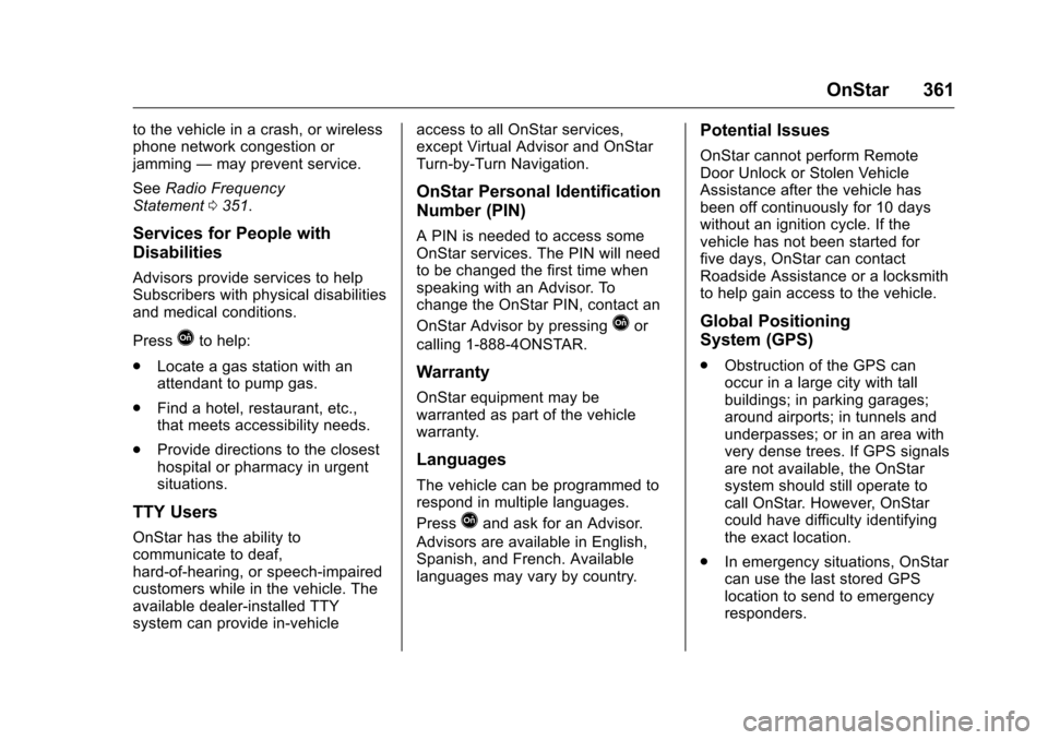 CHEVROLET VOLT 2017 2.G Owners Manual Chevrolet VOLT Owner Manual (GMNA-Localizing-U.S./Canada/Mexico-
9807421) - 2017 - CRC - 11/18/15
OnStar 361
to the vehicle in a crash, or wireless
phone network congestion or
jamming—may prevent se