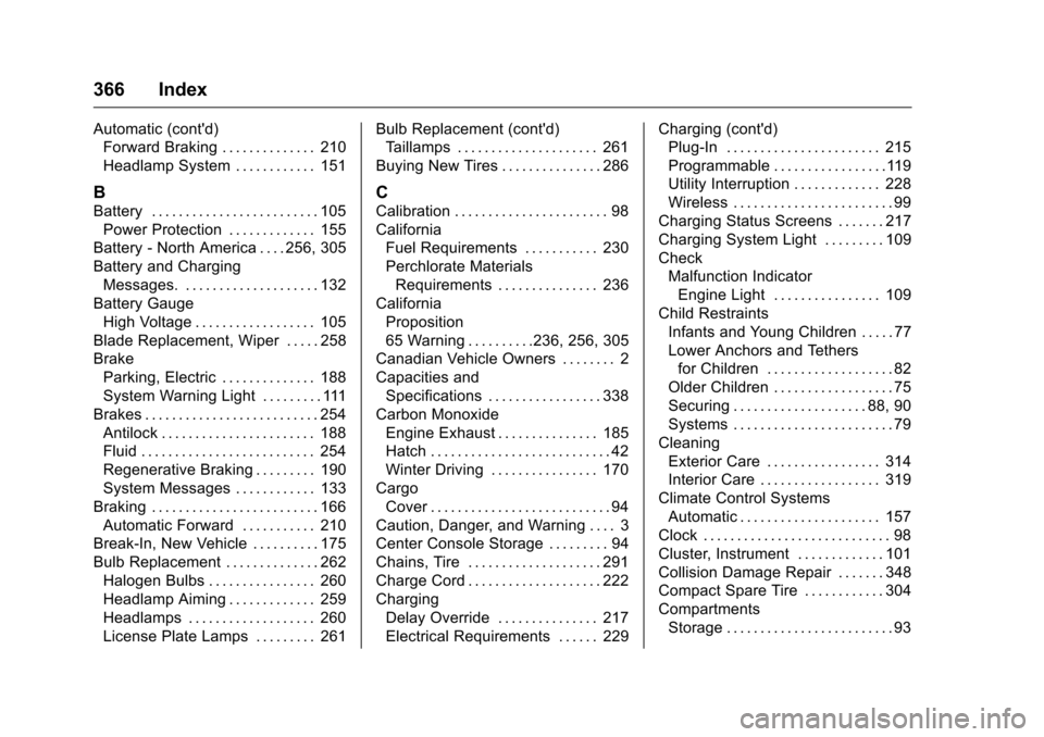 CHEVROLET VOLT 2017 2.G Owners Guide Chevrolet VOLT Owner Manual (GMNA-Localizing-U.S./Canada/Mexico-
9807421) - 2017 - CRC - 11/18/15
366 Index
Automatic (contd)Forward Braking . . . . . . . . . . . . . . 210
Headlamp System . . . . . 