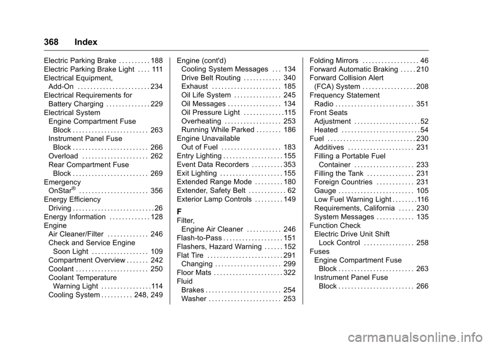 CHEVROLET VOLT 2017 2.G Owners Guide Chevrolet VOLT Owner Manual (GMNA-Localizing-U.S./Canada/Mexico-
9807421) - 2017 - CRC - 11/18/15
368 Index
Electric Parking Brake . . . . . . . . . . 188
Electric Parking Brake Light . . . . 111
Elec