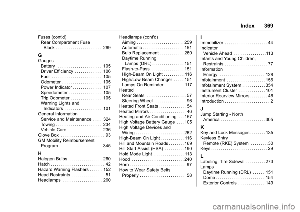 CHEVROLET VOLT 2017 2.G Owners Manual Chevrolet VOLT Owner Manual (GMNA-Localizing-U.S./Canada/Mexico-
9807421) - 2017 - CRC - 11/18/15
Index 369
Fuses (contd)Rear Compartment Fuse
Block . . . . . . . . . . . . . . . . . . . . . . . . 26