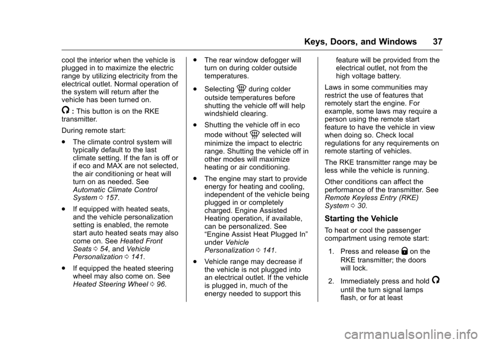 CHEVROLET VOLT 2017 2.G User Guide Chevrolet VOLT Owner Manual (GMNA-Localizing-U.S./Canada/Mexico-
9807421) - 2017 - CRC - 11/18/15
Keys, Doors, and Windows 37
cool the interior when the vehicle is
plugged in to maximize the electric
